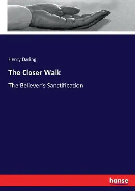The Closer Walk: The Believer's Sanctification by Henry Darling
