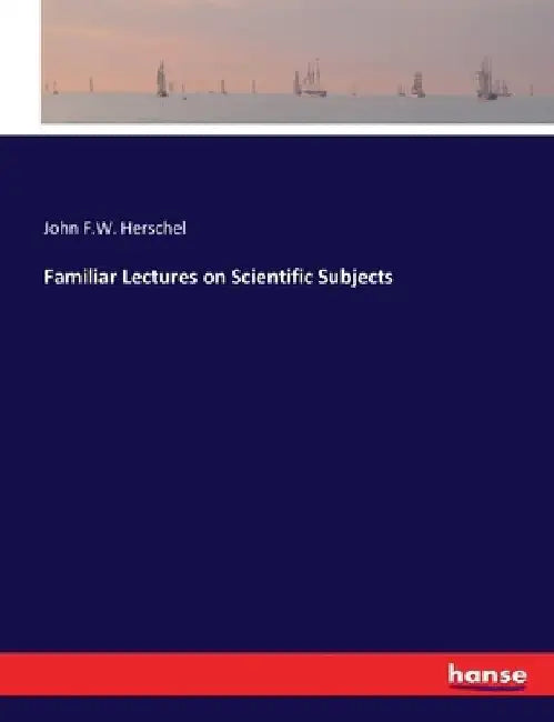 Familiar Lectures on Scientific Subjects by John Frederick William Herschel