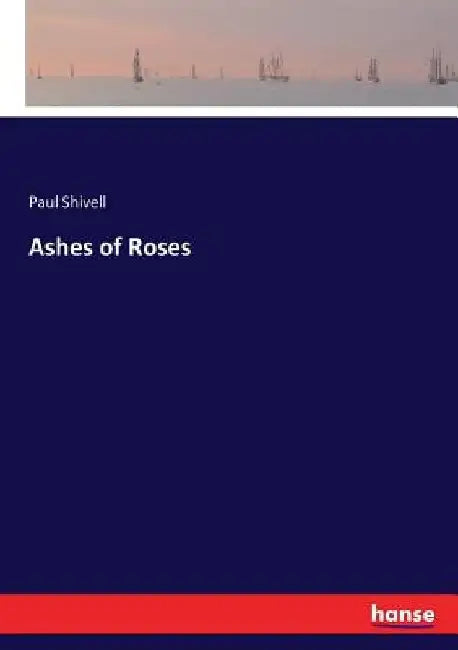 Ashes of Roses by Paul Shivell