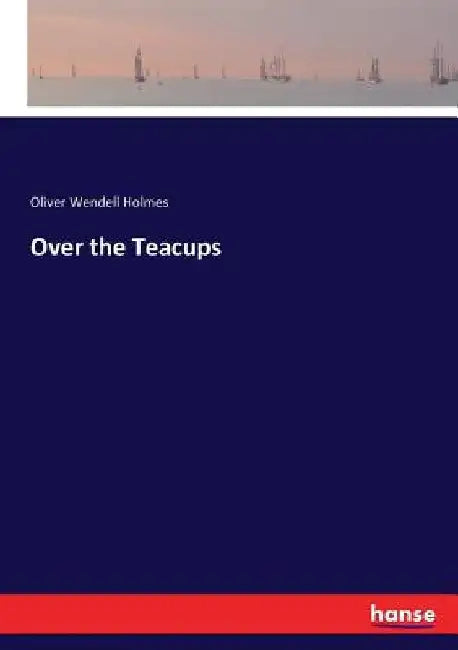 Over the Teacups by Oliver Wendell Holmes