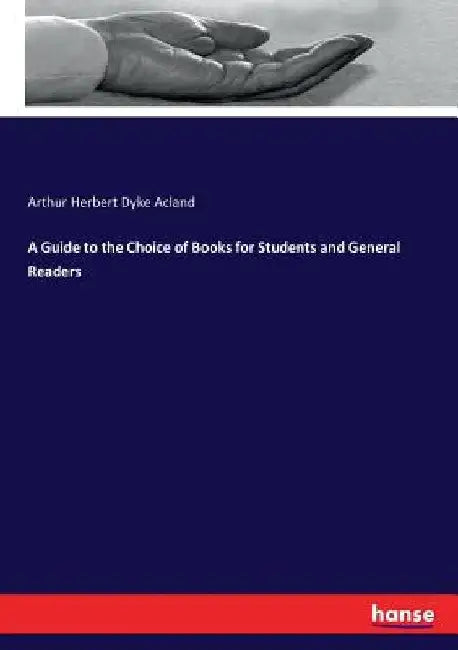 A Guide to the Choice of Books for Students and General Readers by Arthur Herbert Dyke Acland