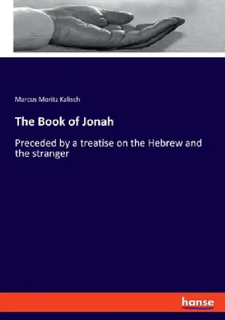 The Book of Jonah: Preceded by a treatise on the Hebrew and the stranger by Marcus Moritz Kalisch