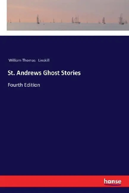 St. Andrews Ghost Stories: Fourth Edition by William Thomas Linskill
