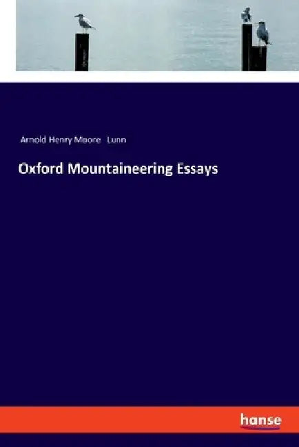 Oxford Mountaineering Essays by Arnold Henry Moore Lunn