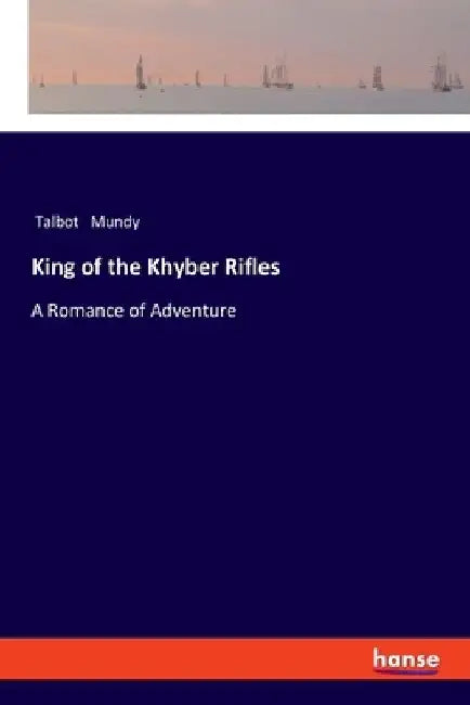 King of the Khyber Rifles: A Romance of Adventure by Talbot Mundy