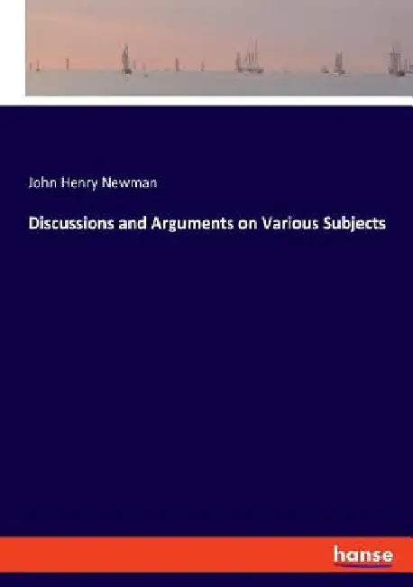 Discussions and Arguments on Various Subjects by John Henry Newman