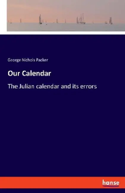 Our Calendar: The Julian calendar and its errors by George Nichols Packer
