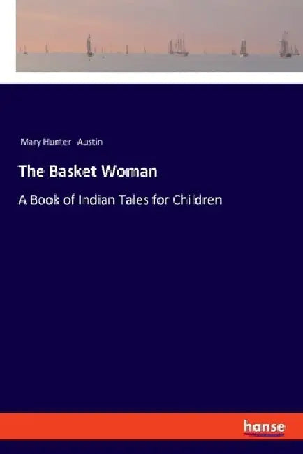 The Basket Woman: A Book of Indian Tales for Children by Mary Hunter Austin