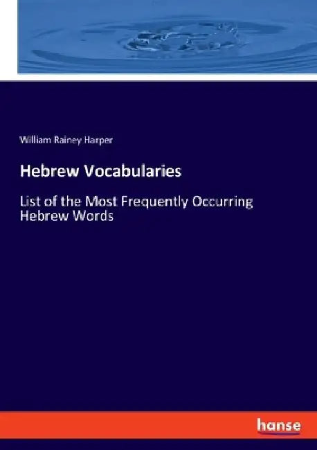 Hebrew Vocabularies: List of the Most Frequently Occurring Hebrew Words by William Rainey Harper