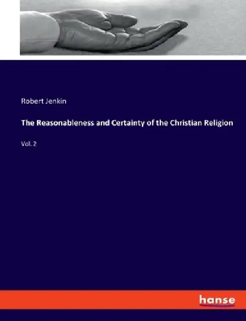 The Reasonableness and Certainty of the Christian Religion: Vol. 2 by Robert Jenkin