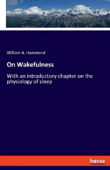 On Wakefulness: With an introductory chapter on the physiology of sleep by William A. Hammond