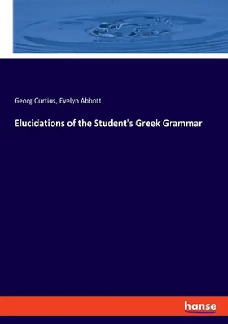 Elucidations of the Student's Greek Grammar by Georg Curtius