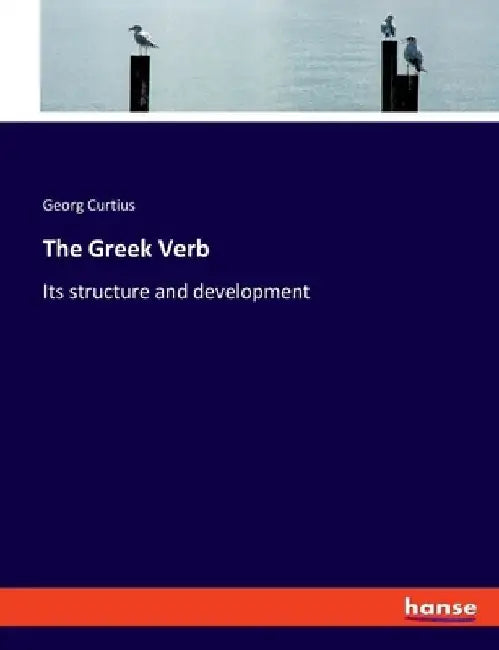 The Greek Verb: Its structure and development by Georg Curtius