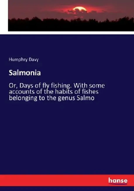 Salmonia: Or, Days of fly fishing. With some accounts of the habits of fishes belonging to the genus Salmo by Humphry Davy