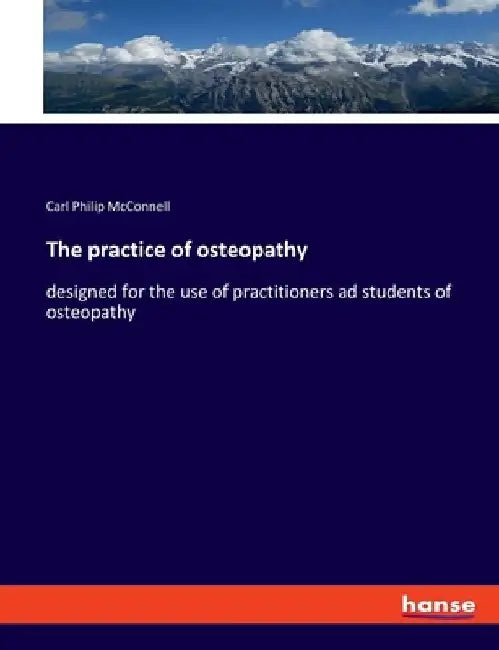 The practice of osteopathy: designed for the use of practitioners ad students of osteopathy by Carl Philip McConnell