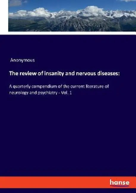 The review of insanity and nervous diseases: A quarterly compendium of the current literature of neurology and psychiatry - Vol. 1 by Anonymous
