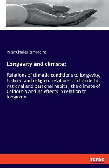 Longevity and climate: Relations of climatic conditions to longevity, history, and religion: relations of climate to national and personal habits: the by Peter Charles Remondino