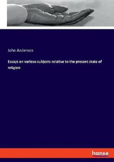 Essays on various subjects relative to the present state of religion by John Anderson