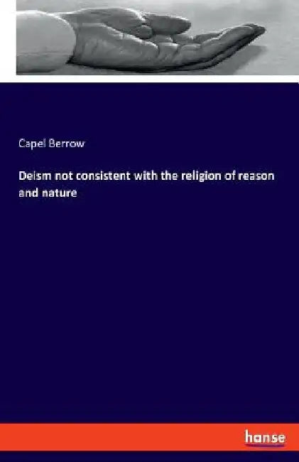 Deism not consistent with the religion of reason and nature by Capel Berrow