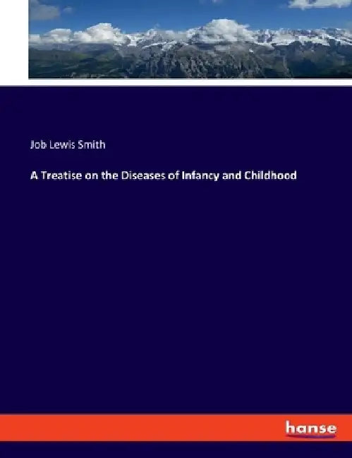 A Treatise on the Diseases of Infancy and Childhood by Job Lewis Smith
