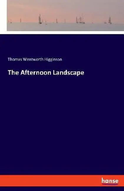 The Afternoon Landscape by Thomas Wentworth Higginson