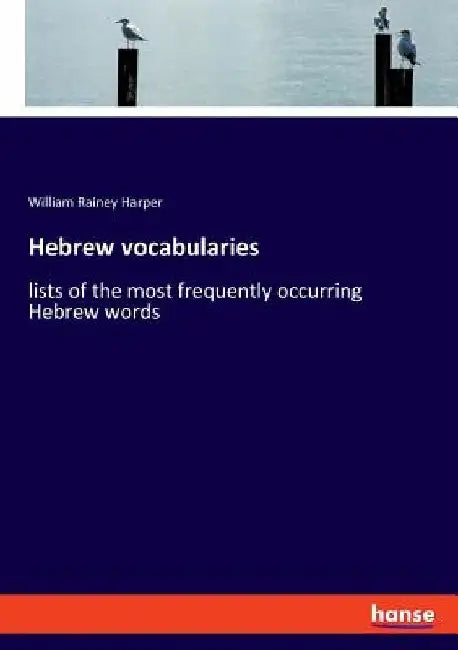 Hebrew vocabularies: lists of the most frequently occurring Hebrew words by William Rainey Harper