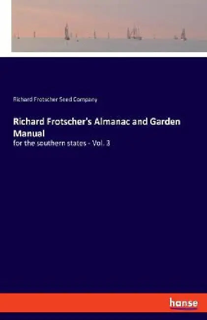 Richard Frotscher's Almanac and Garden Manual: for the southern states - Vol. 3 by Richard Frotscher Seed Company