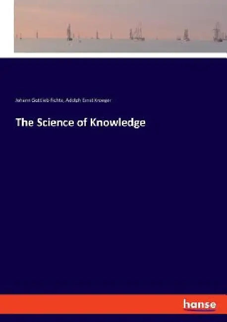 The Science of Knowledge by Johann Gottlieb Fichte