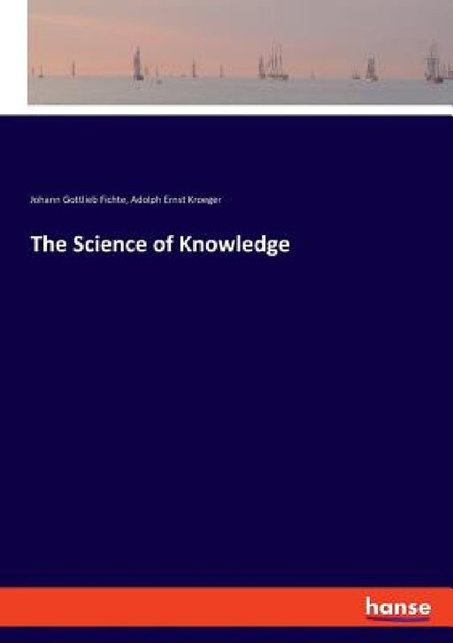 The Science of Knowledge by Johann Gottlieb Fichte