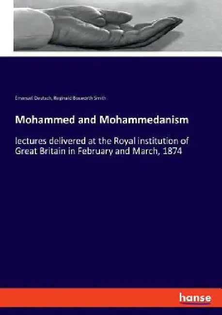 Mohammed and Mohammedanism: lectures delivered at the Royal institution of Great Britain in February and March, 1874 by Emanuel Deutsch