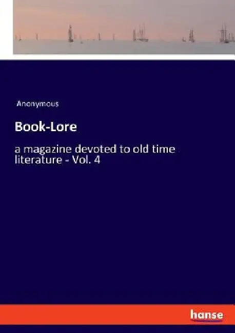 Book-Lore: a magazine devoted to old time literature - Vol. 4 by Anonymous
