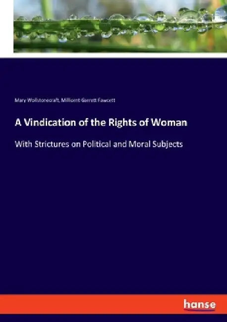 A Vindication of the Rights of Woman: With Strictures on Political and Moral Subjects by Millicent Garrett Fawcett