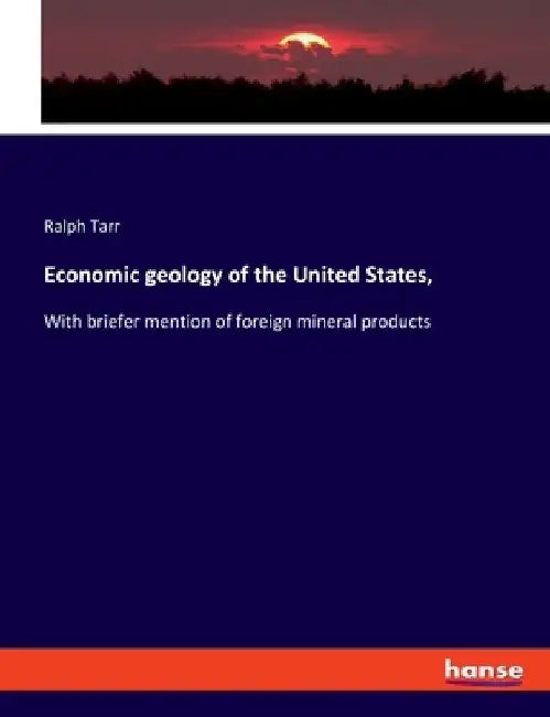 Economic geology of the United States,: With briefer mention of foreign mineral products by Ralph Tarr