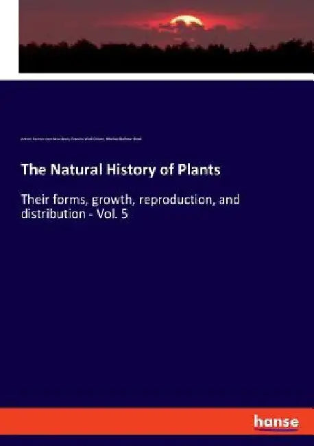 The Natural History of Plants: Their forms, growth, reproduction, and distribution - Vol. 5 by Anton Kerner Von Marilaun