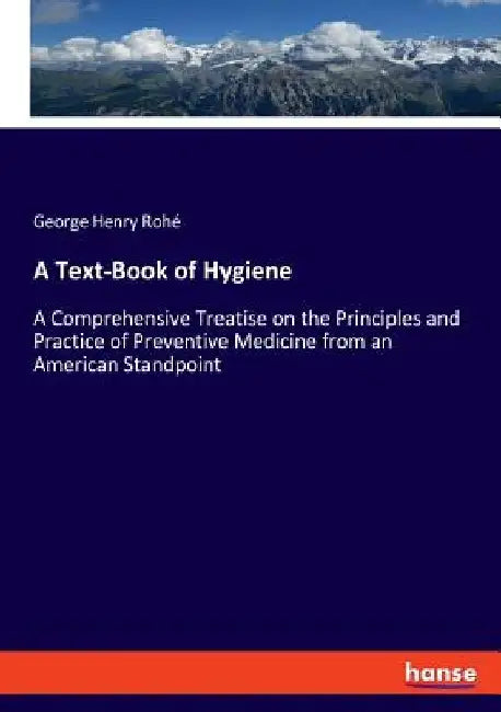 A Text-Book of Hygiene: A Comprehensive Treatise on the Principles and Practice of Preventive Medicine from an American Standpoint by George Henry Rohé