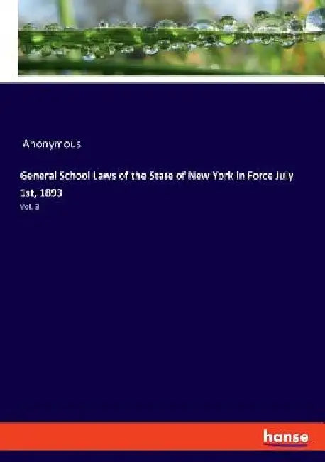 General School Laws of the State of New York in Force July 1st, 1893: Vol. 3 by Anonymous