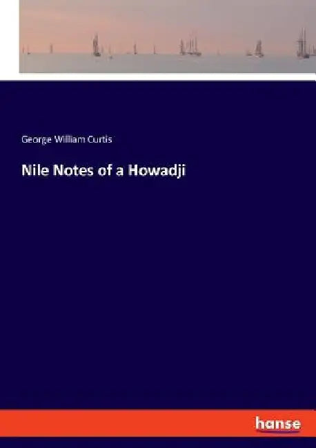 Nile Notes of a Howadji by George William Curtis