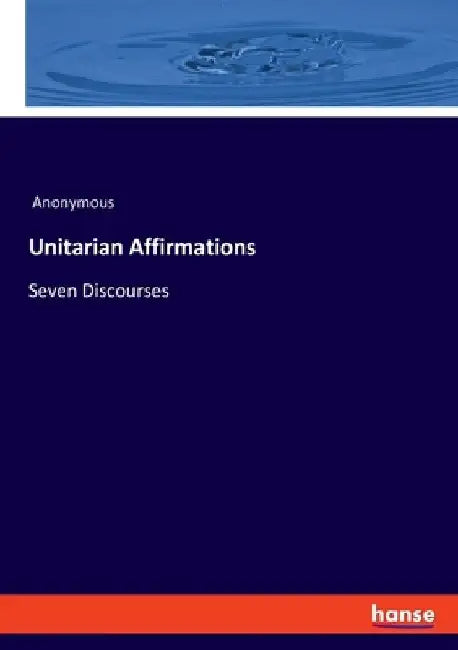 Unitarian Affirmations: Seven Discourses by Anonymous