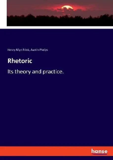 Rhetoric: Its theory and practice. by Austin Phelps