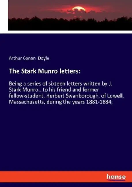The Stark Munro letters: Being a series of sixteen letters written by J. Stark Munro...to his friend and former fellow-student, Herbert Swanbor by Arthur Conan Doyle