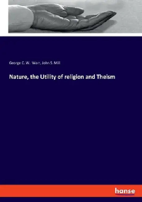 Nature, the Utility of religion and Theism by John S. Mill