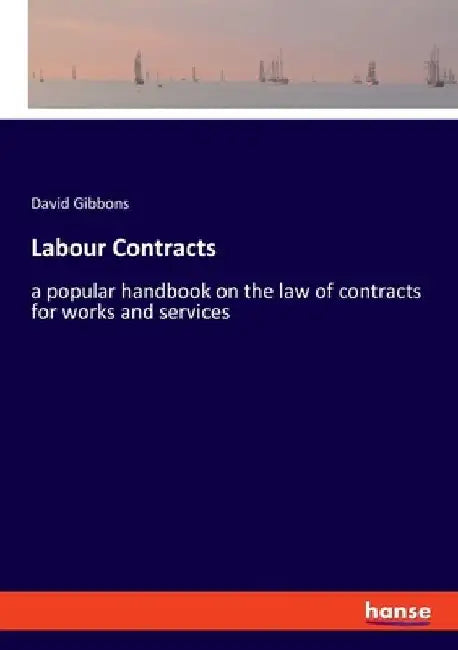 Labour Contracts: a popular handbook on the law of contracts for works and services by David Gibbons