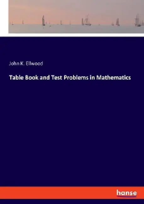 Table Book and Test Problems in Mathematics by John K. Ellwood