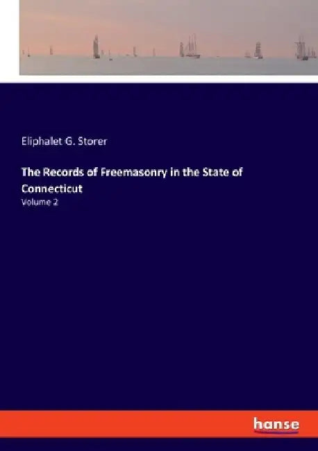 The Records of Freemasonry in the State of Connecticut: Volume 2 by Eliphalet G. Storer