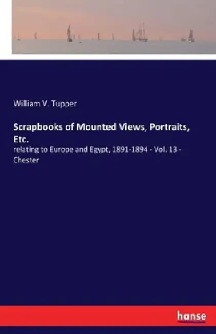 Scrapbooks of Mounted Views, Portraits, Etc.: relating to Europe and Egypt, 1891-1894 - Vol. 13 - Chester by William V. Tupper