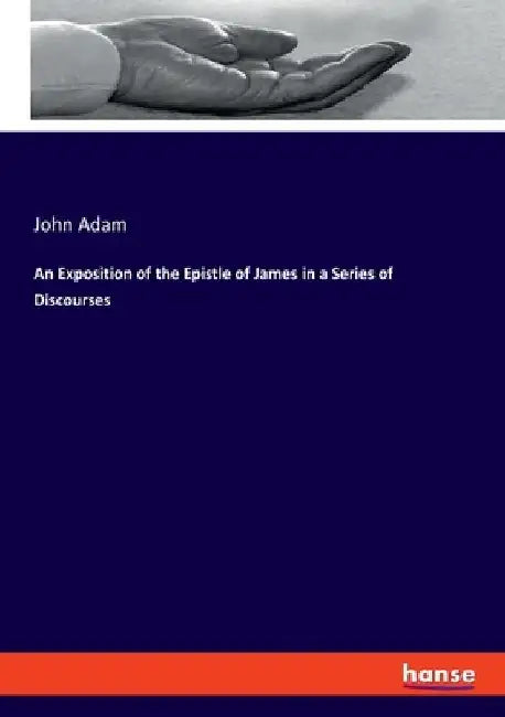 An Exposition of the Epistle of James in a Series of Discourses by John Adam
