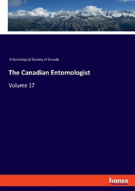 The Canadian Entomologist: Volume 17 by Entomological Society of Canada