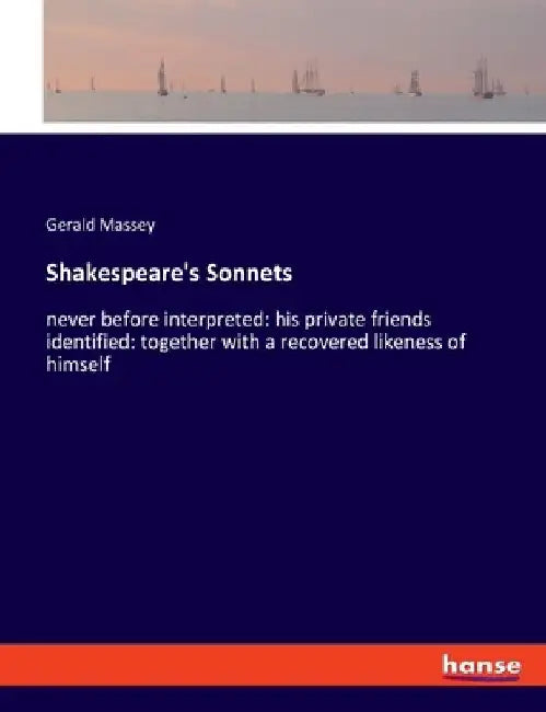 Shakespeare's Sonnets: never before interpreted: his private friends identified: together with a recovered likeness of himself by Gerald Massey