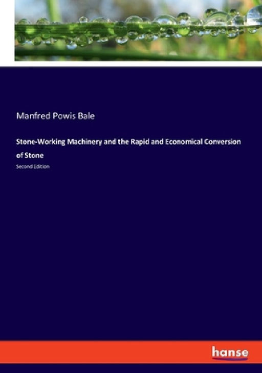 Stone-Working Machinery and the Rapid and Economical Conversion of Stone: Second Edition by Manfred Powis Bale