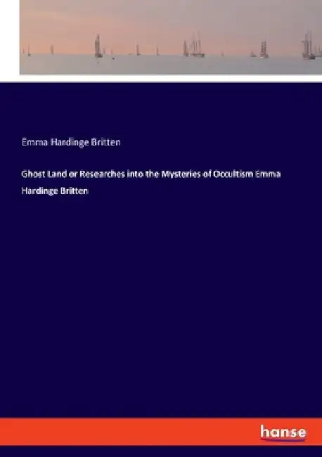 Ghost Land or Researches into the Mysteries of Occultism Emma Hardinge Britten by Emma Hardinge Britten